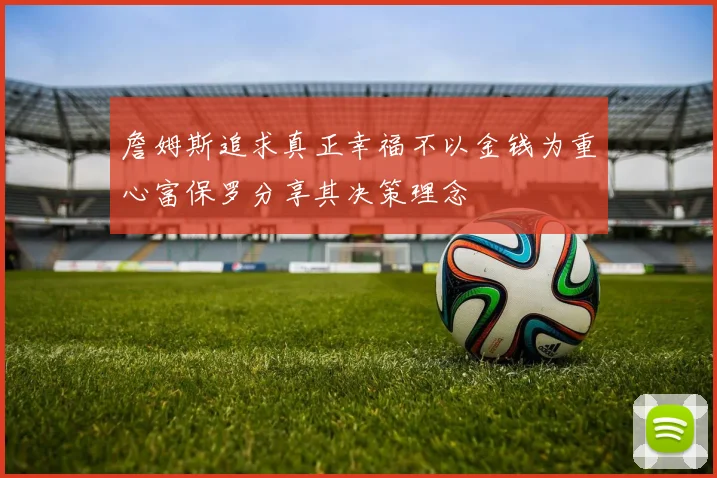 詹姆斯追求真正幸福不以金钱为重心富保罗分享其决策理念